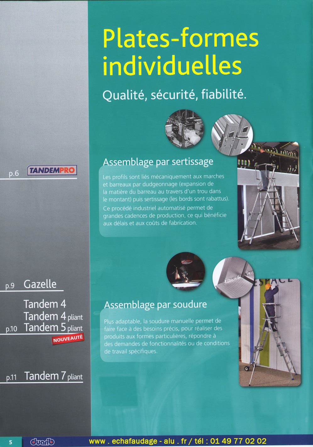 plates-formes individuelles pour la qualit&eacute;, la s&eacute;curit&eacute;, la fiabilit&eacute;, assemblage par sertissage . les profils sont li&eacute;s m&eacute;caniquement aux marches et barreaux par dudgeonnage puis sertissage et les soudures manuelles permettent de r&eacute;aliser des formes particuli&egrave;res et de r&eacute;pondre &agrave; des fonctionnalit&eacute;s de travail sp&eacute;cifiques